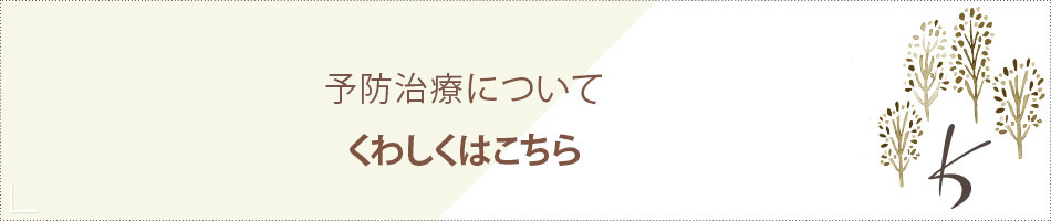 予防治療についてくわしくはこちら