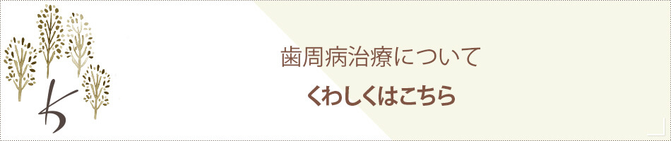 歯周病治療についてくわしくはこちら